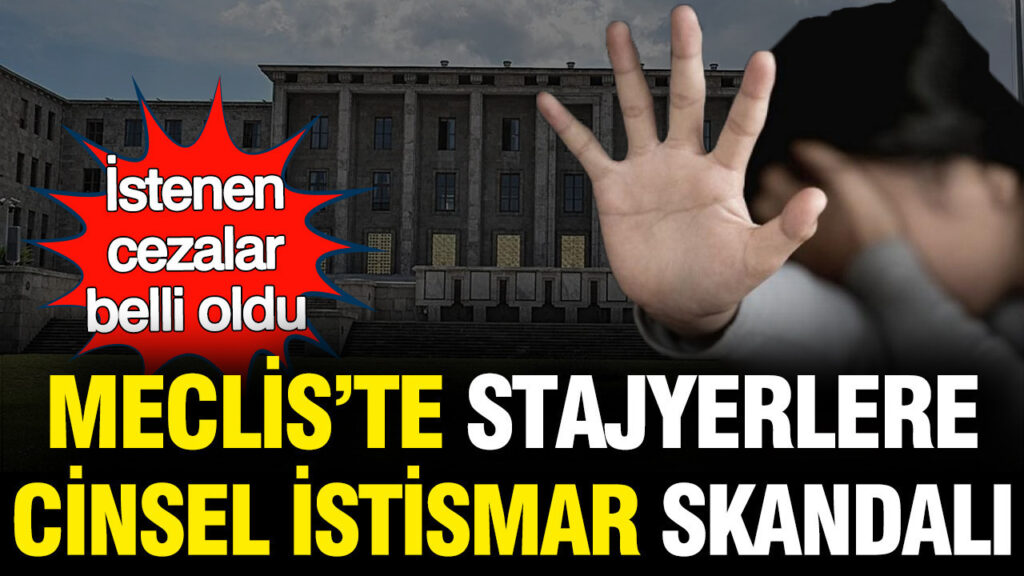 TBMM’deki Stajyer Öğrencilere Yönelik Cinsel İstismar Davasında 16 Yıl Hapis İstemi
